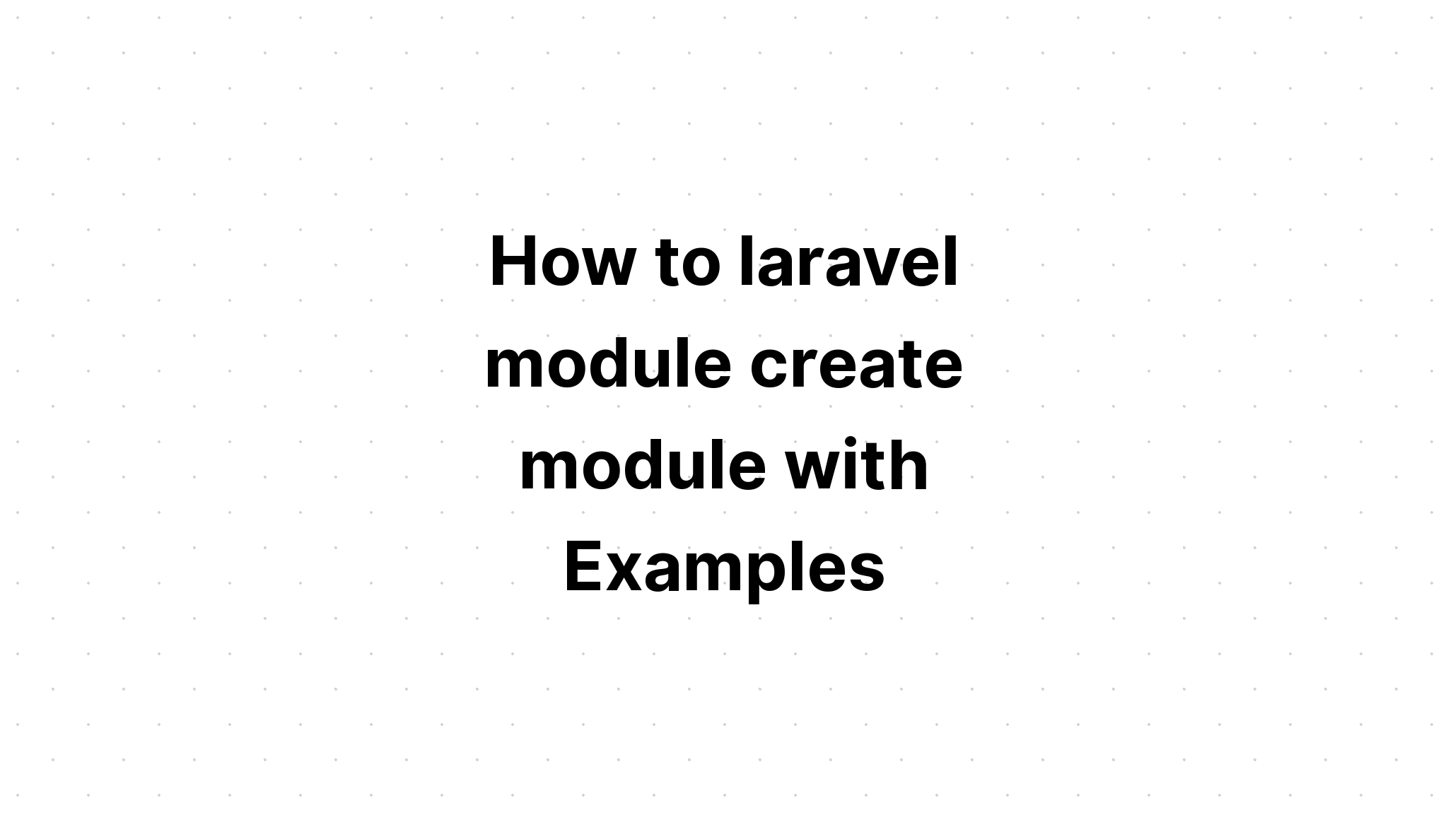 Cách tạo mô-đun laravel với các ví dụ
